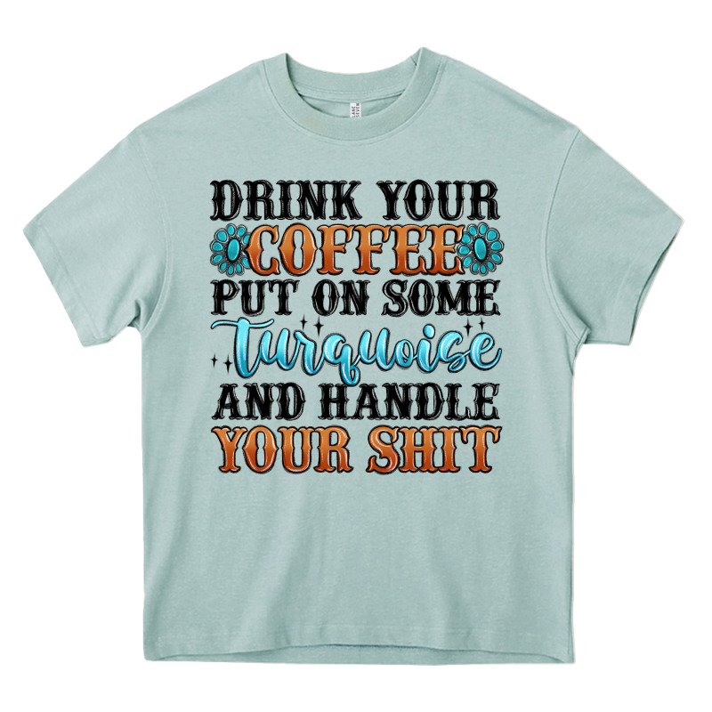 Drink Your Coffee Put On Some Turquoise And Handle Heavy Core Tee by MaliasSmallBusiness | Teevron
