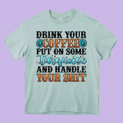 Drink Your Coffee Put On Some Turquoise And Handle Heavy Core Tee Designed By Maliassmallbusiness
