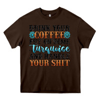 Chocolate Brown drink your coffee put on some turquoise and handle Heavy Core Tee - MaliasSmallBusiness