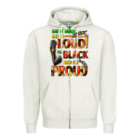 Oatmeal Heather Say it now! say it loud! i'm black and i'm proud Zipper Hoodie - FaDigitalArtStudio