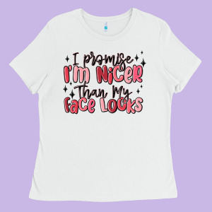I Promise I'm Nicer Than My Face Looks Ladies Tee Designed By Maliassmallbusiness
