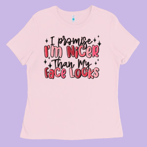 I Promise I'm Nicer Than My Face Looks Ladies Tee Designed By Maliassmallbusiness