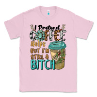 Bubblegum Pink i pretend coffee helps but i'm still a bitch Classic Tee - BarkalooDesign