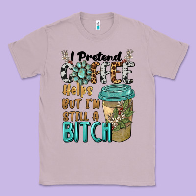 I Pretend Coffee Helps But I'm Still A Bitch Classic Tee Designed By Barkaloodesign