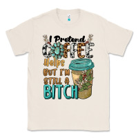 Natural i pretend coffee helps but i'm still a bitch Classic Tee - BarkalooDesign