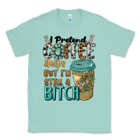 Seafoam i pretend coffee helps but i'm still a bitch Classic Tee - BarkalooDesign