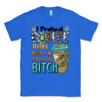 True Royal i pretend coffee helps but i'm still a bitch Classic Tee - BarkalooDesign