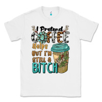 White i pretend coffee helps but i'm still a bitch Classic Tee - BarkalooDesign