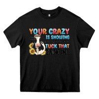 Black your crazy is showing you might want to tuck that Heavy Core Tee - MaliasSmallBusiness