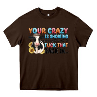 Chocolate Brown your crazy is showing you might want to tuck that Heavy Core Tee - MaliasSmallBusiness