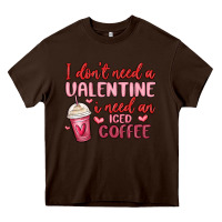 Chocolate Brown i don t need a valentine i need an iced coffee Heavy Core Tee - MaliasSmallBusiness