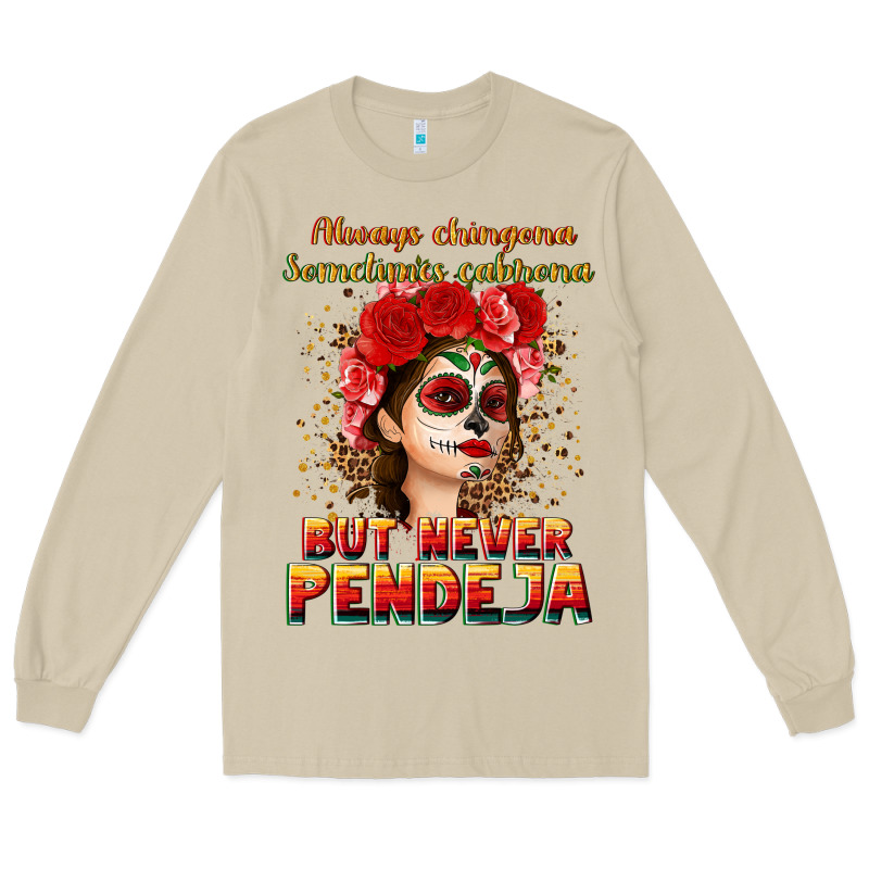Always Chingona Sometimes Cabrona But Never Pendej Long Sleeve Tee by NancyCooperArtShop | Teevron
