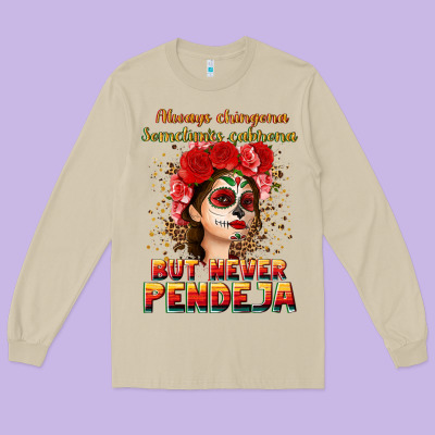 Always Chingona Sometimes Cabrona But Never Pendej Long Sleeve Tee Designed By Nancycooperartshop
