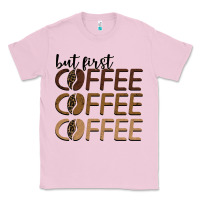 But First Coffee Coffee Coffee Classic Tee | Teevron