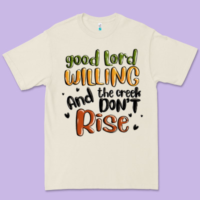 Good Lord Willing And The Creek Dont Rise Premium Tee Designed By Maliassmallbusiness