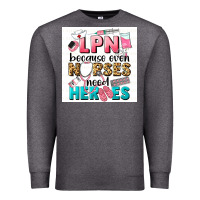 Charcoal Heather LPN because nurses need heroes Premium Sweatshirt - LillyAllenDesigns