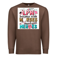 Chestnut LPN because nurses need heroes Premium Sweatshirt - LillyAllenDesigns