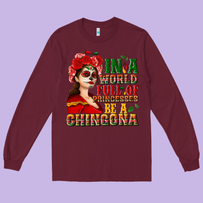 In A World Full Of Princesses Be A Chingona Long Sleeve Tee Designed By Nancycooperartshop