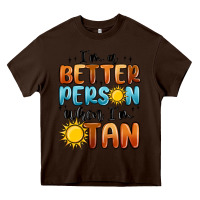 Chocolate Brown i'm better person when i'm tan Heavy Core Tee - MaliasSmallBusiness