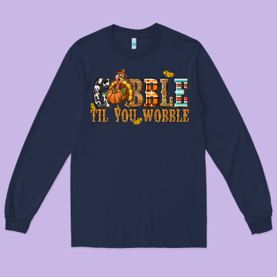 Gobble Til You Wobble With Turkey Long Sleeve Tee Designed By Texasbilliewilder