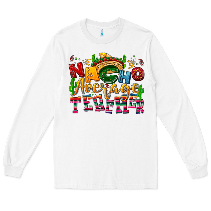 Nacho Average Teacher Long Sleeve Tee by NancyCooperArtShop | Teevron