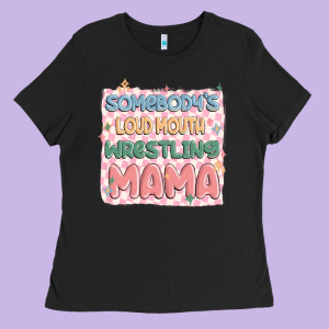 Somebody's Loud Mouth Wrestling Mama Ladies Tee Designed By Maliassmallbusiness