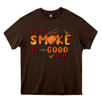 Chocolate Brown i only smoke the good stuff Heavy Core Tee - MaliasSmallBusiness