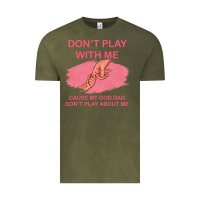 Vintage Olive Don't Play With Me Cause My Dad Don't Play About Me Vintage Tee - Bettercallsaul