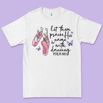 Let Them Praise His Name With Dancing Premium Tee Designed By Maliassmallbusiness