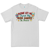 Please Let Me Drink My Iced Coffee In Peace Premium Tee | Teevron