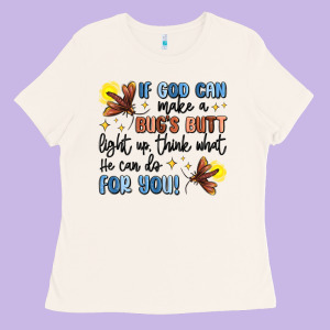 If God Can Make A Bug's Butt Light Up Ladies Tee Designed By Maliassmallbusiness