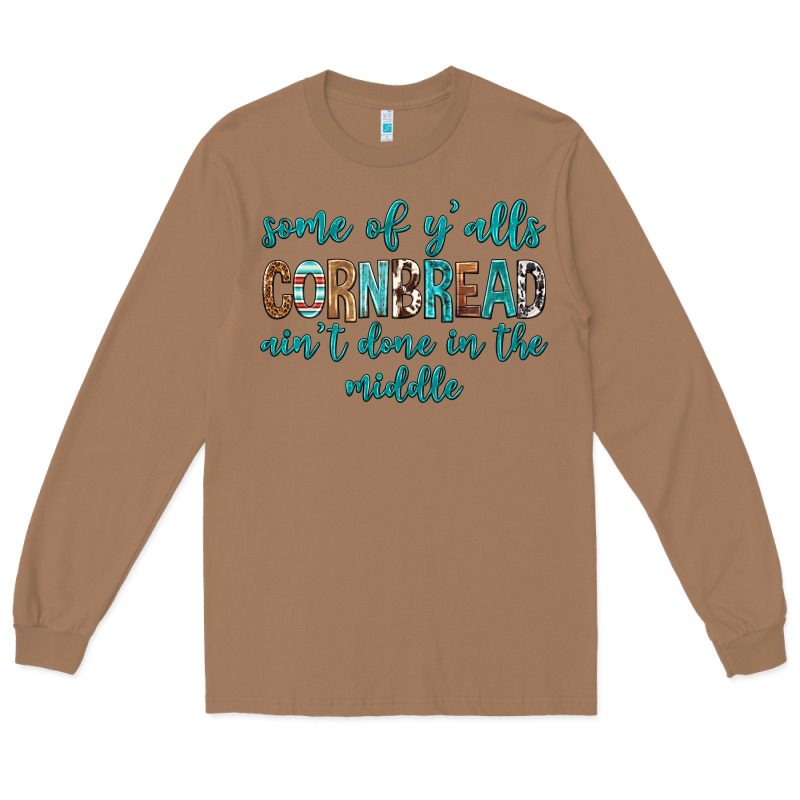 Some Of Y'alls Cornbread Ain't Done In Middle Long Sleeve Tee by texasbilliewilder | Teevron