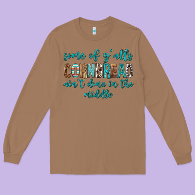 Some Of Y'alls Cornbread Ain't Done In Middle Long Sleeve Tee Designed By Texasbilliewilder