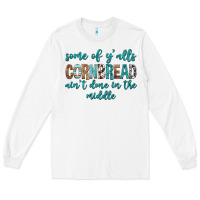White Some of Y'alls Cornbread Ain't Done In Middle Long Sleeve Tee - texasbilliewilder