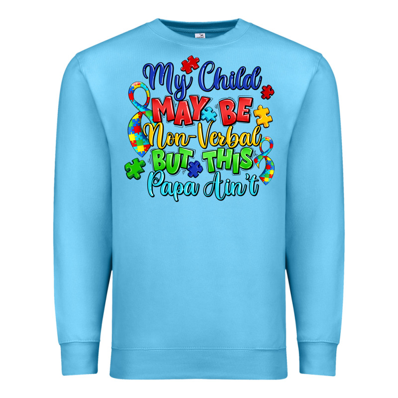 My Child May Be Non Verbal But This Papa Ain't Premium Sweatshirt by LillyAllenDesigns | Teevron
