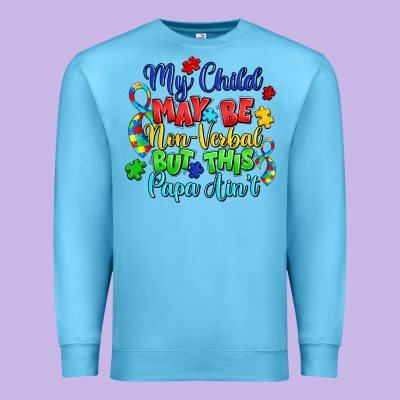 My Child May Be Non Verbal But This Papa Ain't Premium Sweatshirt Designed By Lillyallendesigns
