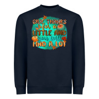 Navy give thanks for a little and you will find a lot Heavyweight Sweatshirt - CowGirlArtShop