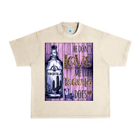 Sandshell He don't like me like Tequila does nobody can Urban Heavy Tee - Bettercallsaul
