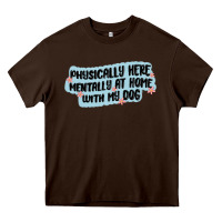 Chocolate Brown physically here mentally at home with my dog Heavy Core Tee - MaliasSmallBusiness
