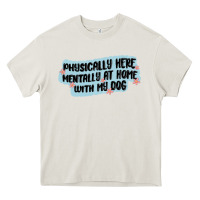 Cream physically here mentally at home with my dog Heavy Core Tee - MaliasSmallBusiness