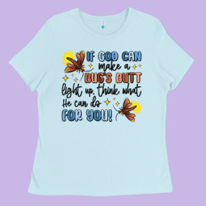 If God Can Make A Bugs Butt Light Up Ladies Tee Designed By Maliassmallbusiness