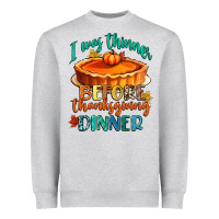 I Was Thinner Before Thanksgiving Dinner Heavyweight Sweatshirt | Teevron