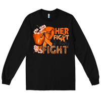 Black Her fight is our fight Kidney Cancer orange ribbon Long Sleeve Tee - NancyCooperArtShop