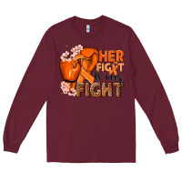 Burgundy Her fight is our fight Kidney Cancer orange ribbon Long Sleeve Tee - NancyCooperArtShop