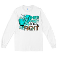White Her fight is our fight Ovarian Cancer teal ribbon Long Sleeve Tee - NancyCooperArtShop