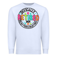 White Officially Retired 2025 not my problem anymore Premium Sweatshirt - CowhideDigitalArt