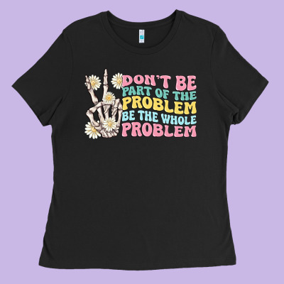 Dont Be Part Of The Problem Ladies Tee Designed By Maliassmallbusiness