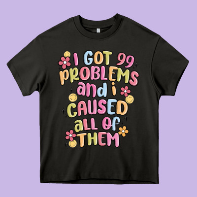 I Got 99 Problems And I Caused All Of Them Heavy Core Tee Designed By Maliassmallbusiness