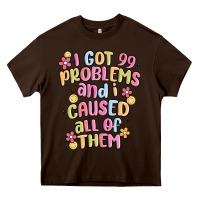 Chocolate Brown i got 99 problems and i caused all of them Heavy Core Tee - MaliasSmallBusiness