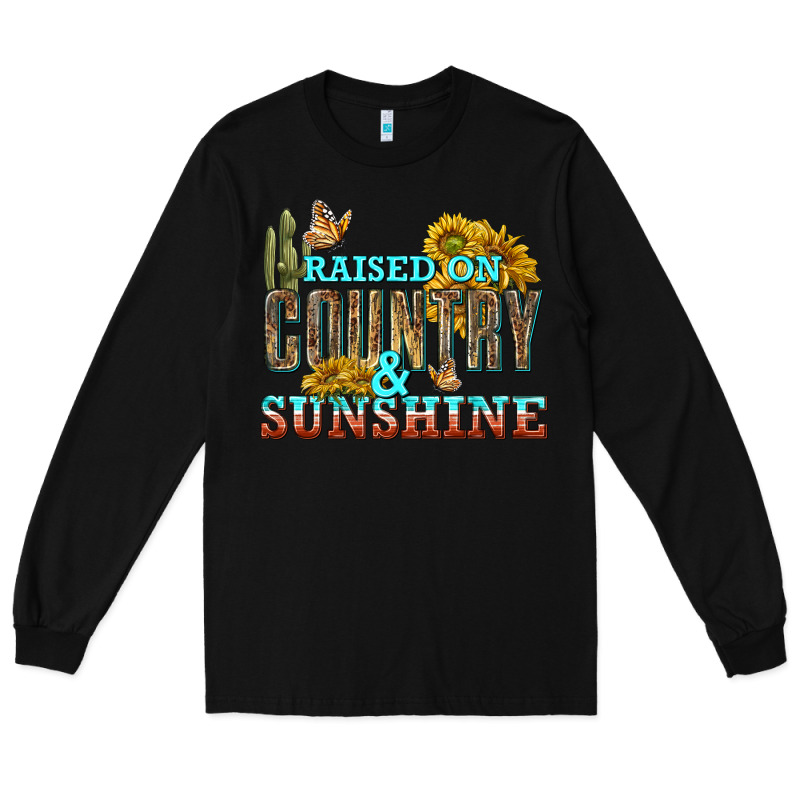 Raised On Country And Sunshine Long Sleeve Tee by texasbilliewilder | Teevron